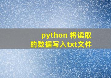 python 将读取的数据写入txt文件